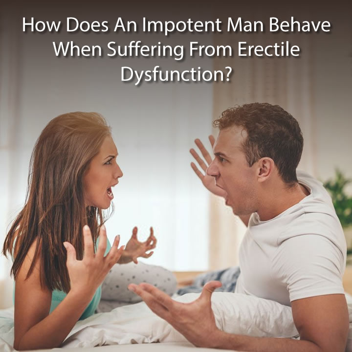 How does an impotent man behave?
